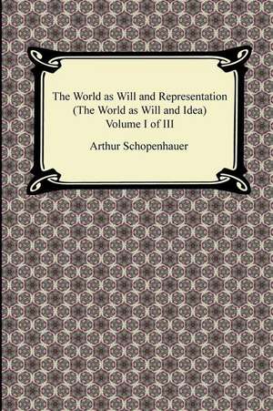 The World as Will and Representation (the World as Will and Idea), Volume I of III: The Special and General Theory de Arthur Schopenhauer