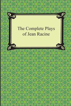 The Complete Plays of Jean Racine de Jean Racine