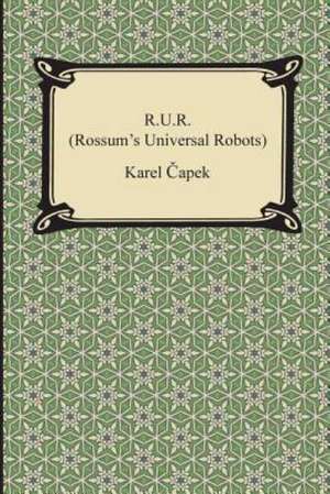 R.U.R. (Rossum's Universal Robots): An Essay on the Immediate Data of Consciousness de Karel Capek