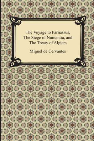 The Voyage to Parnassus, the Siege of Numantia, and the Treaty of Algiers de Miguel De Cervantes