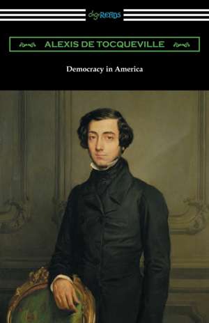 Democracy in America (Volumes 1 and 2, Unabridged) [Translated by Henry Reeve with an Introduction by John Bigelow] de Alexis De Tocqueville