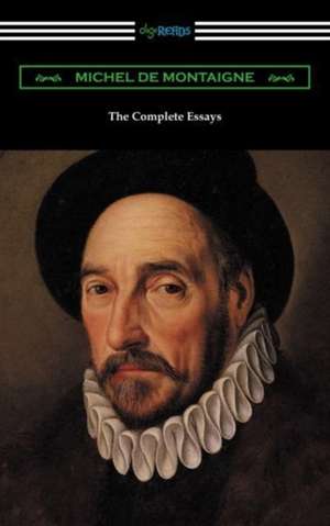 The Complete Essays of Michel de Montaigne de Michel De Montaigne