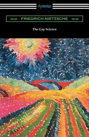 The Gay Science: With a Prelude in Rhymes and an Appendix of Songs de Friedrich Nietzsche