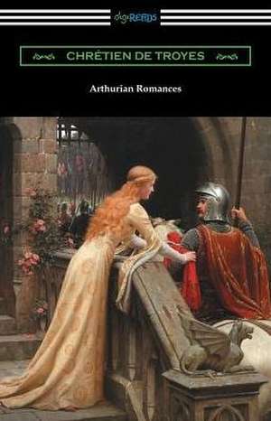 Arthurian Romances de Chretien De Troyes