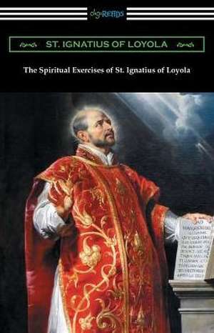 The Spiritual Exercises of St. Ignatius of Loyola de St. Ignatius Of Loyola