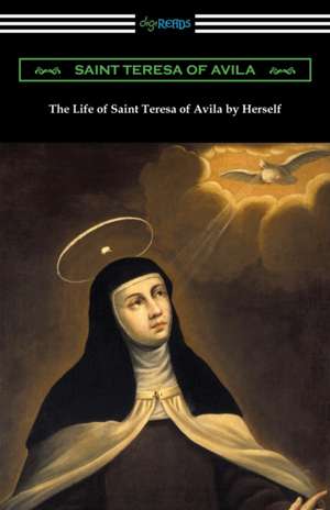 The Life of Saint Teresa of Avila by Herself de Saint Teresa Of Avila