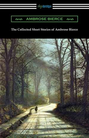 The Collected Short Stories of Ambrose Bierce de Ambrose Bierce