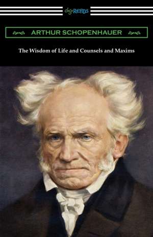 The Wisdom of Life and Counsels and Maxims de Arthur Schopenhauer