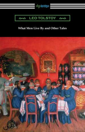 What Men Live By and Other Tales de Leo Tolstoy