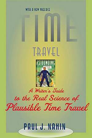 Time Travel – A Writer′s Guide to the Real Science of Plausible Time Travel de Paul J Nahin