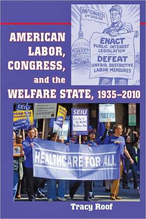 American Labor, Congress and the Welfare State, 1935–2010 de Tracy Roof