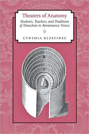 Theaters of Anatomy – Students, Teachers and Traditions of Dissection in Renaissance Venice de Cynthia Klestinec