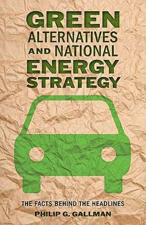 Green Alternatives and National Energy Strategy – The Facts behind the Headlines de Philip G. Gallman