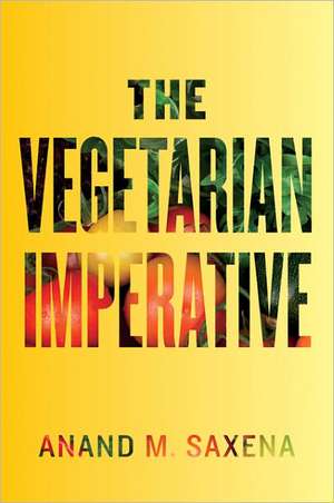 The Vegetarian Imperative de Anand M Saxena