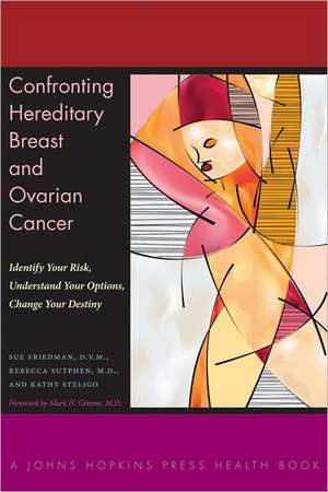 Confronting Hereditary Breast and Ovarian Cancer – Identify Your Risk, Understand Your Options, Change Your Destiny de Sue Friedman