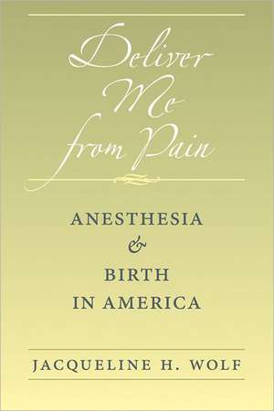 Deliver Me from Pain – Anesthesia and Birth in America de Jacqueline H. Wolf