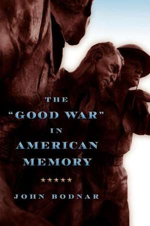 The "Good War" in American Memory de John Bodnar