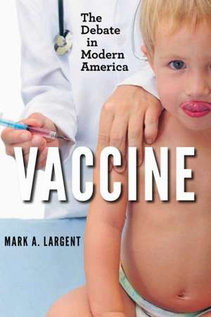 Vaccine – The Debate in Modern America de Mark A. Largent