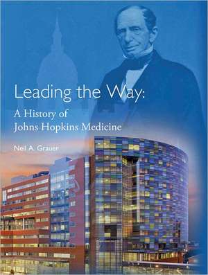 Leading the Way – A History of Johns Hopkins Medicine de Neil A. Grauer