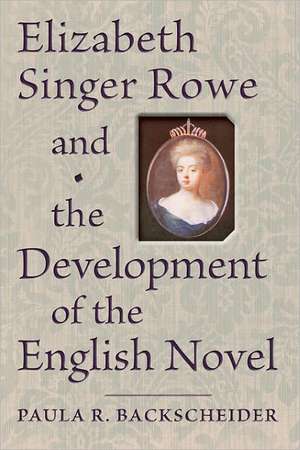 Elizabeth Singer Rowe and the Development of the English Novel de Paula R. Backscheider