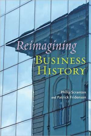 Reimagining Business History de Philip Scranton