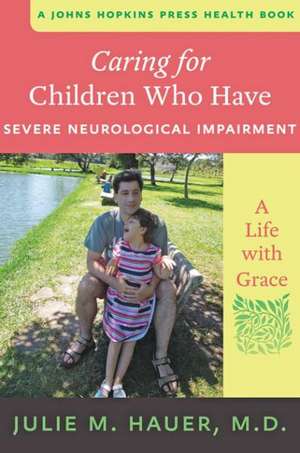 Caring for Children Who Have Severe Neurological Impairment – A Life with Grace bestseller.ro