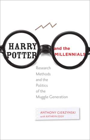 Harry Potter and the Millennials – Research Methods and the Politics of the Muggle Generation de Anthony Gierzynski