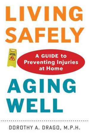 Living Safely, Aging Well – A Guide to Preventing Injuries at Home de Dorothy A. Drago