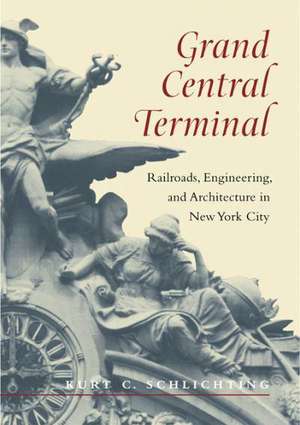 Grand Central Terminal – Railroads, Engineering, and Architecture in New York City de Kurt C. Schlichting