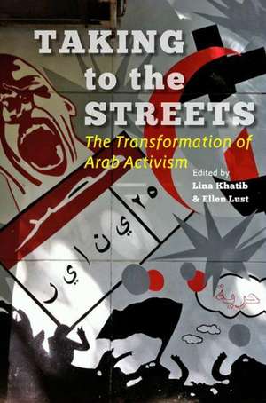 Taking to the Streets – The Transformation of Arab Activism de Lina Khatib