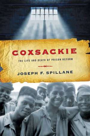 Coxsackie – The Life and Death of Prison Reform de Joseph F. Spillane