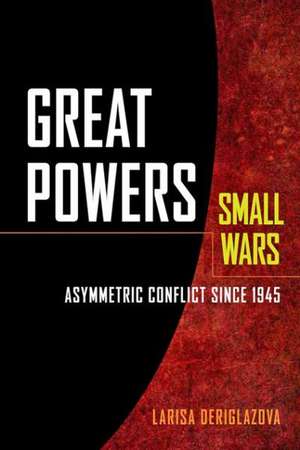 Great Powers, Small Wars de Larisa Deriglazova