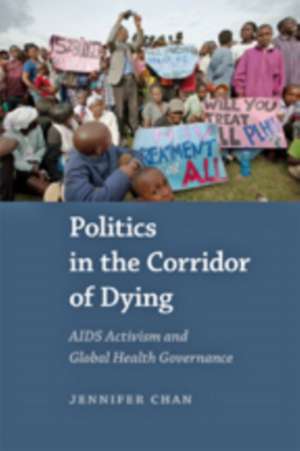 Politics in the Corridor of Dying – AIDS Activism and Global Health Governance de Jennifer Chan