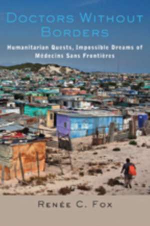 Doctors Without Borders – Humanitarian Quests, Impossible Dreams of Médecins Sans Frontières de Renée C. Fox