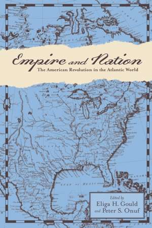 Empire and Nation – The American Revolution in the Atlantic World de Eliga H. Gould