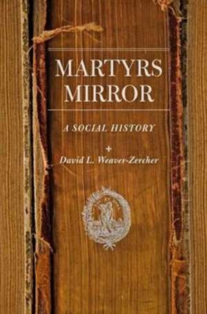 Martyrs Mirror – A Social History de David L. Weaver–Zercher