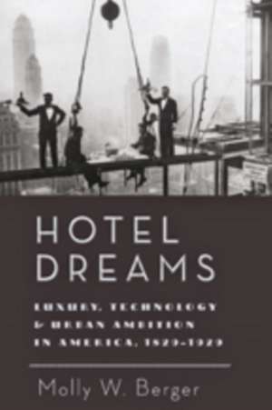 Hotel Dreams – Luxury, Technology, and Urban Ambition in America, 1829–1929 de Molly W. Berger