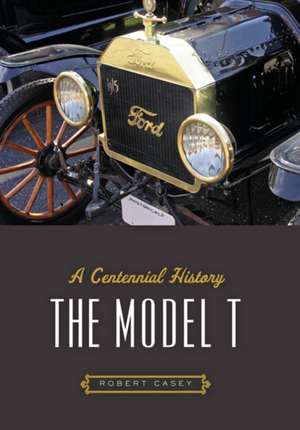 The Model T – A Centennial History de Robert H. Casey