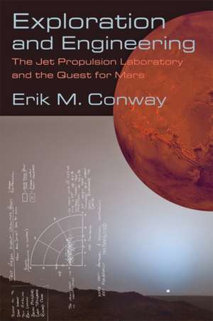 Exploration and Engineering – The Jet Propulsion Laboratory and the Quest for Mars de Erik M. Conway