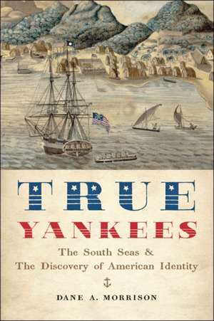 True Yankees – The South Seas and the Discovery of American Identity de Dane A. Morrison