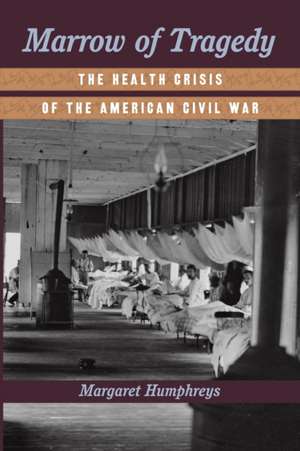 Marrow of Tragedy – The Health Crisis of the American Civil War de Margaret Humphreys