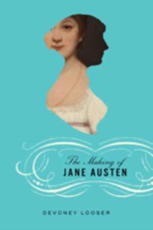 The Making of Jane Austen de Devoney Looser