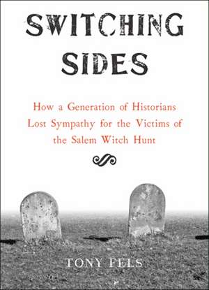 Switching Sides – How a Generation of Historians Lost Sympathy for the Victims of the Salem Witch Hunt de Tony Fels