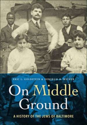 On Middle Ground – A History of the Jews of Baltimore de Eric L. Goldstein