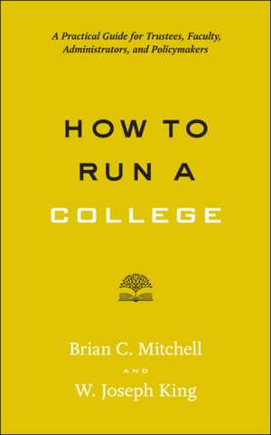 How to Run a College – A Practical Guide for Trustees, Faculty, Administrators, and Policymakers de Brian C. Mitchell