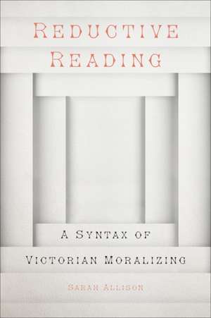 Reductive Reading – A Syntax of Victorian Moralizing de Sarah Allison