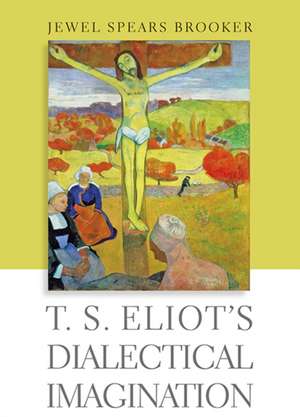 T. S. Eliot′s Dialectical Imagination de Jewel Spears Brooker