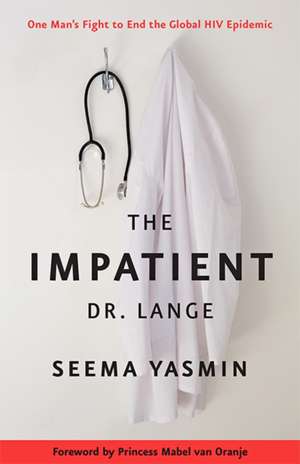 The Impatient Dr. Lange – One Man′s Fight to End the Global HIV Epidemic de Seema Yasmin