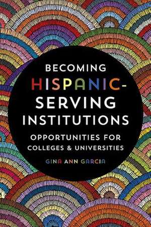 Becoming Hispanic-Serving Institutions de Gina Ann Garcia