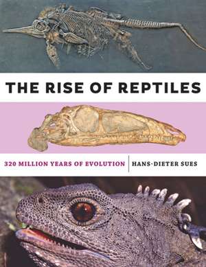 The Rise of Reptiles – 320 Million Years of Evolution de Hans–dieter Sues